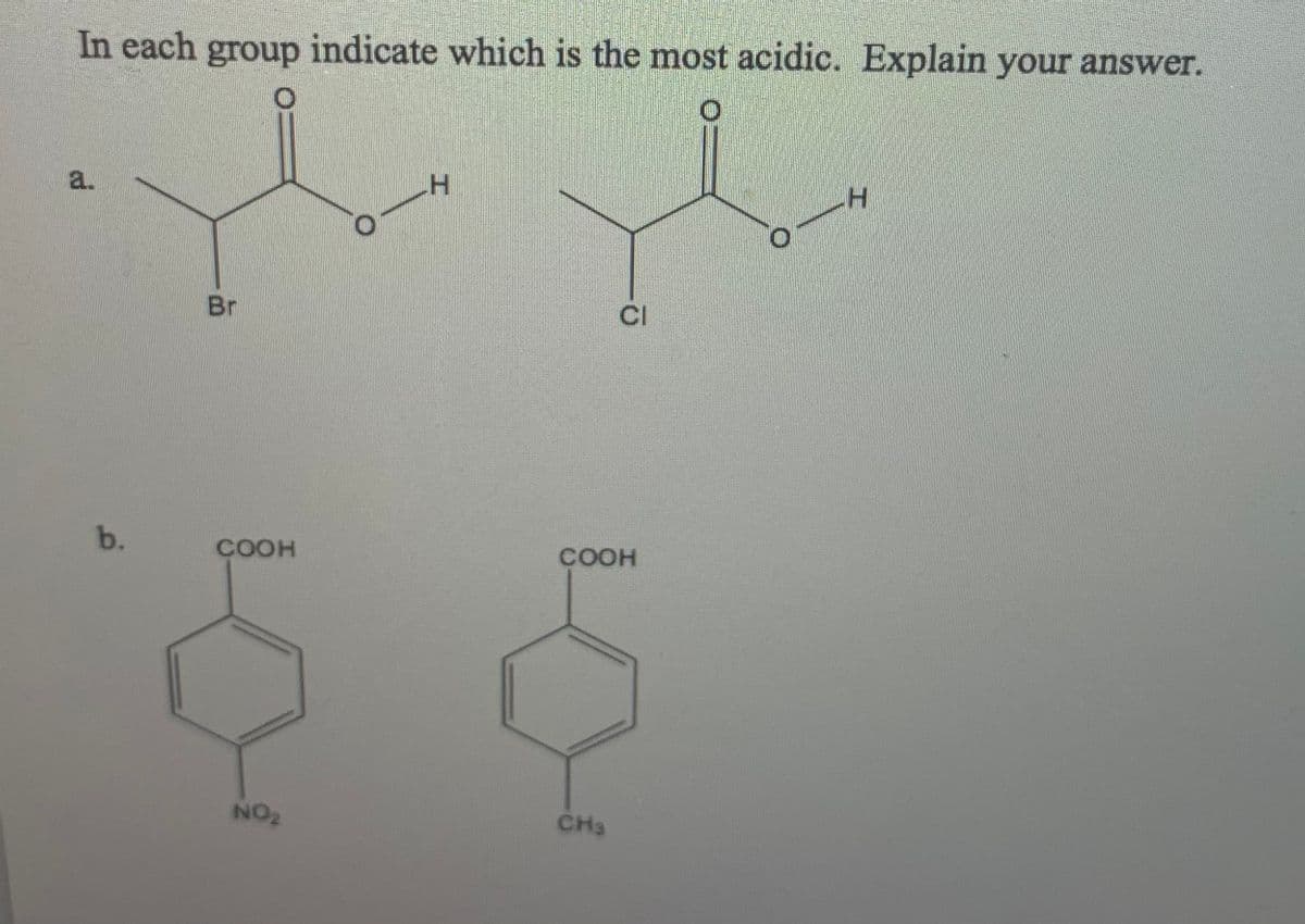 In each group indicate which is the most acidic. Explain your answer.
a.
O.
Br
CI
b.
COOH
COOH
NO2
CH3
