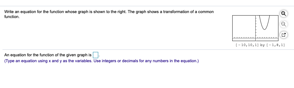 Write an equation for the function whose graph is shown to the right. The graph shows a transformation of a common
function.
(- 10,10,1] by (-1,8,1]
An equation for the function of the given graph is
(Type an equation using x and y as the variables. Use integers or decimals for any numbers in the equation.)
