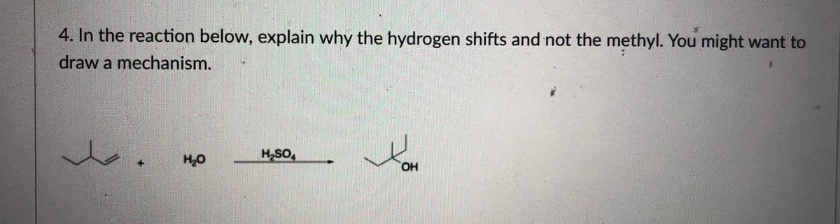 4. In the reaction below, explain why the hydrogen shifts and not the methyl. You might want to
draw a mechanism.
HSO,
HO.
