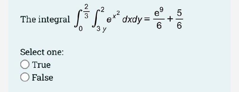 2
3
The integral
O+2
dxdy =
e
0.
3 y
Select one:
O True
False
