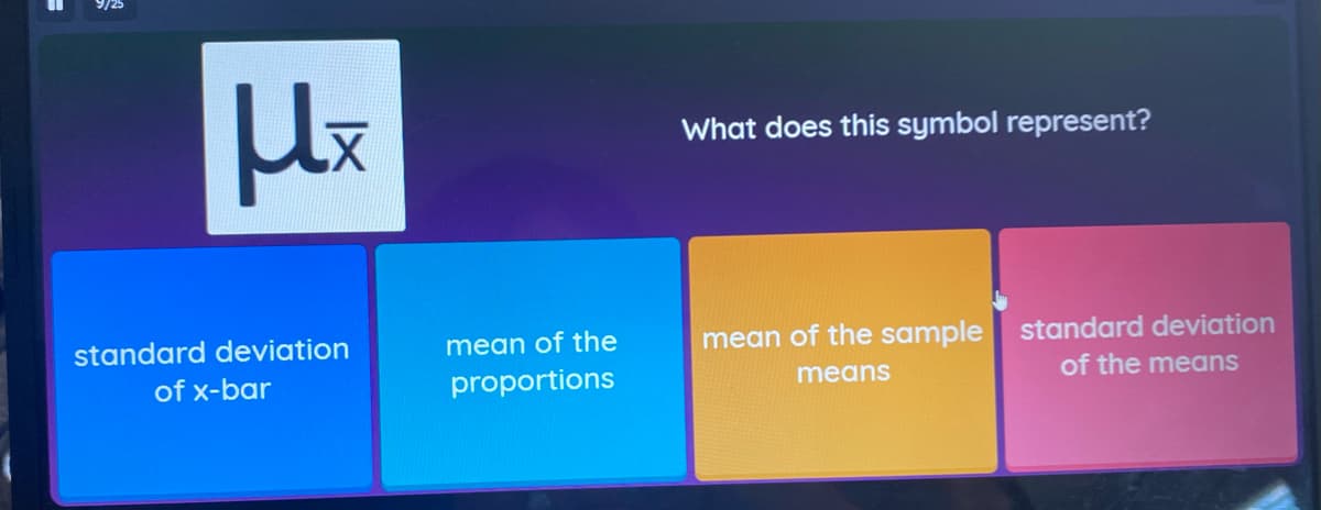 What does this symbol represent?
mean of the sample standard deviation
of the means
standard deviation
mean of the
of x-bar
proportions
means
