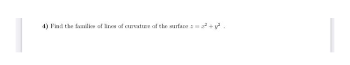 4) Find the families of lines of curvature of the surface 2 = + y.
