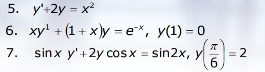 5. y'+2y = x²
6. ху! + (1+ х)у %— е*, у(1) — 0
7.
sinx y'+2y coSX = sin2x, Y|
= 2
6.
