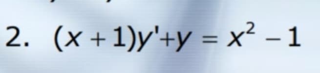2. (x+1)y'+y = x² – 1

