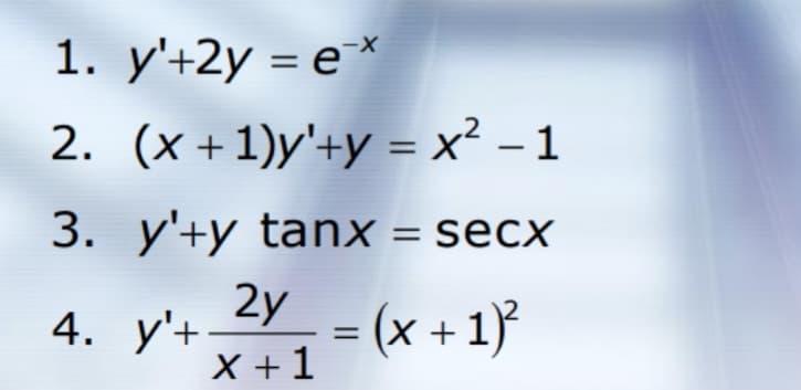 1. у'+2у %3D е *
2. (x+1)y'+y = x² – 1
%3D
3. y'+y tanx = secx
2y
4. у'+
= (x + 1)}
X +1
%3D
