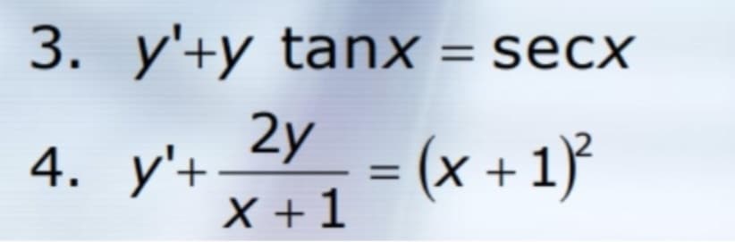 3. y'+y tanx = secx
%3D
2y
4. у'+
= (x + 1}
X +1
%3D
