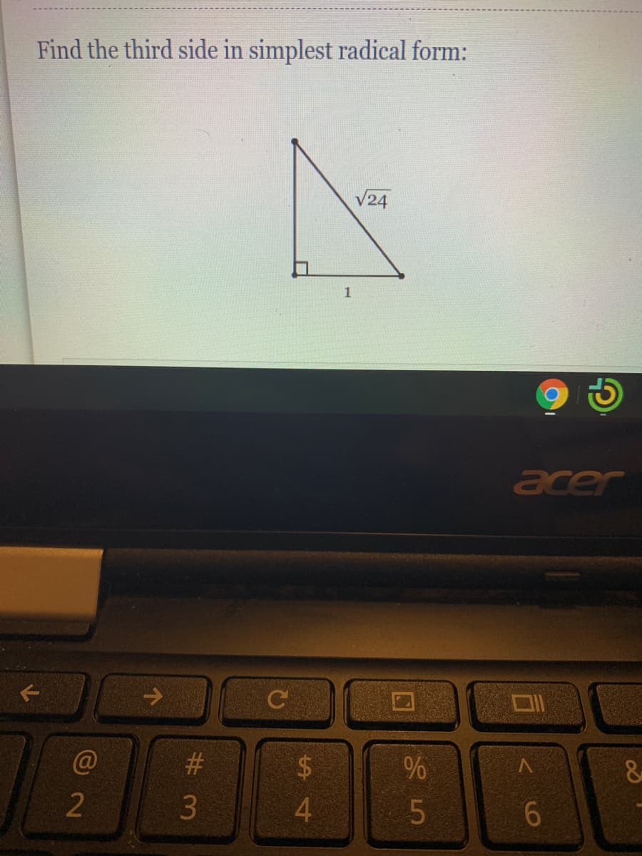 Find the third side in simplest radical form:
V24
1
acer
C@
#3
&
2
3.
4.
5.
6.
%24
