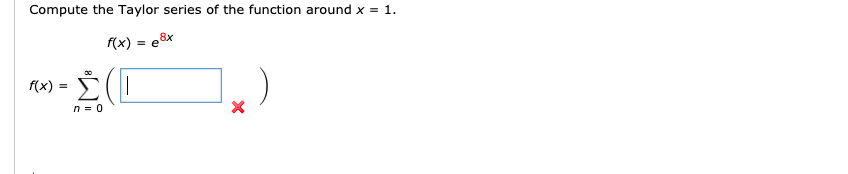 Compute the Taylor series of the function around x = 1.
f(x) = e83
8x
%3D
f(x) =
n = 0
