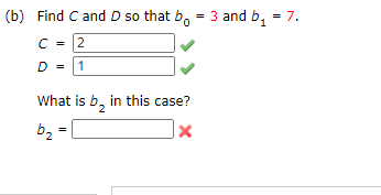 (b) Find C and D so that b, = 3 and b, = 7.
C -
2
D
1
What is b, in this case?
b2 =
%3D
