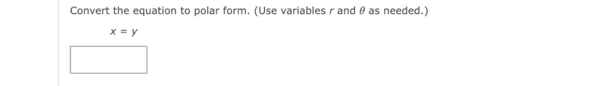 Convert the equation to polar form. (Use variables r and 0 as needed.)
X = y
