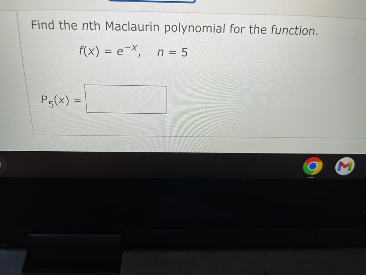 Find the nth Maclaurin polynomial for the function.
f(x) = ex, n = 5
P5(x) =