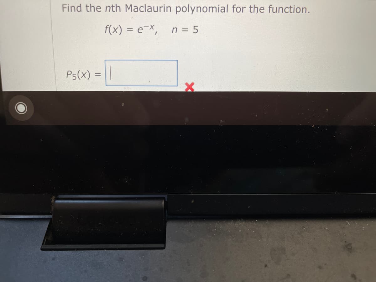 Find the nth Maclaurin polynomial for the function.
f(x) = e-x, n = 5
P5(x) =
X