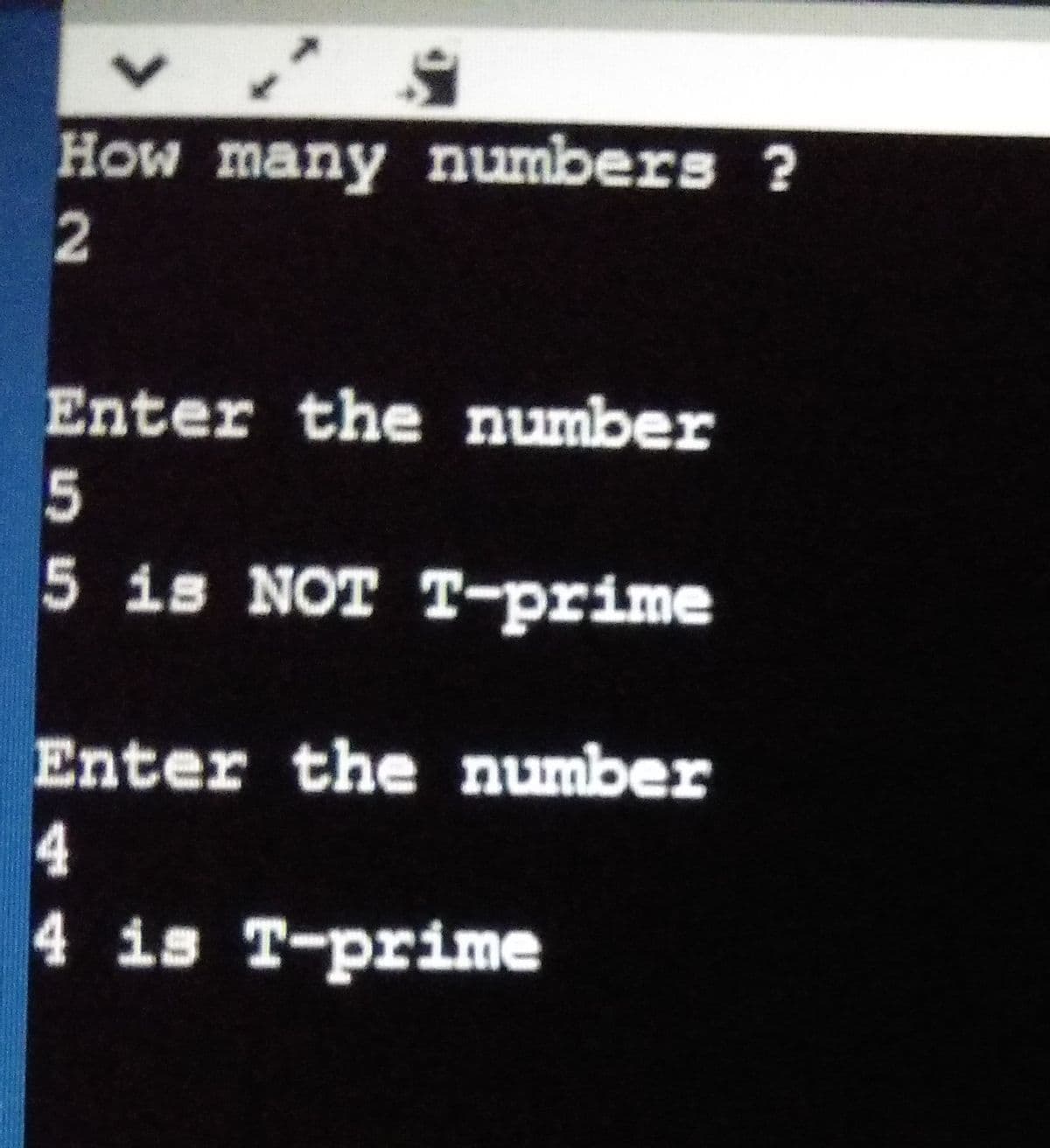 How many numbers ?
Enter the number
5
5 is NOT T-prime
Enter the number
4
4 is T-prime
へ
2.

