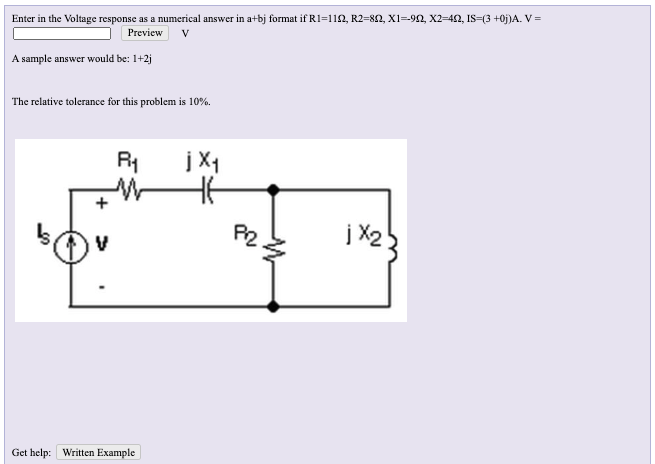 Enter in the Voltage response as a numerical answer in a+bj format if R1=1122, R2=802, X1=9N, X2=4N, IS=(3+0j)A. V =
Preview V
A sample answer would be: 1+2j
The relative tolerance for this problem is 10%.
50
R₁
Get help: Written Example
jX₁
Ht
P₂
jX2