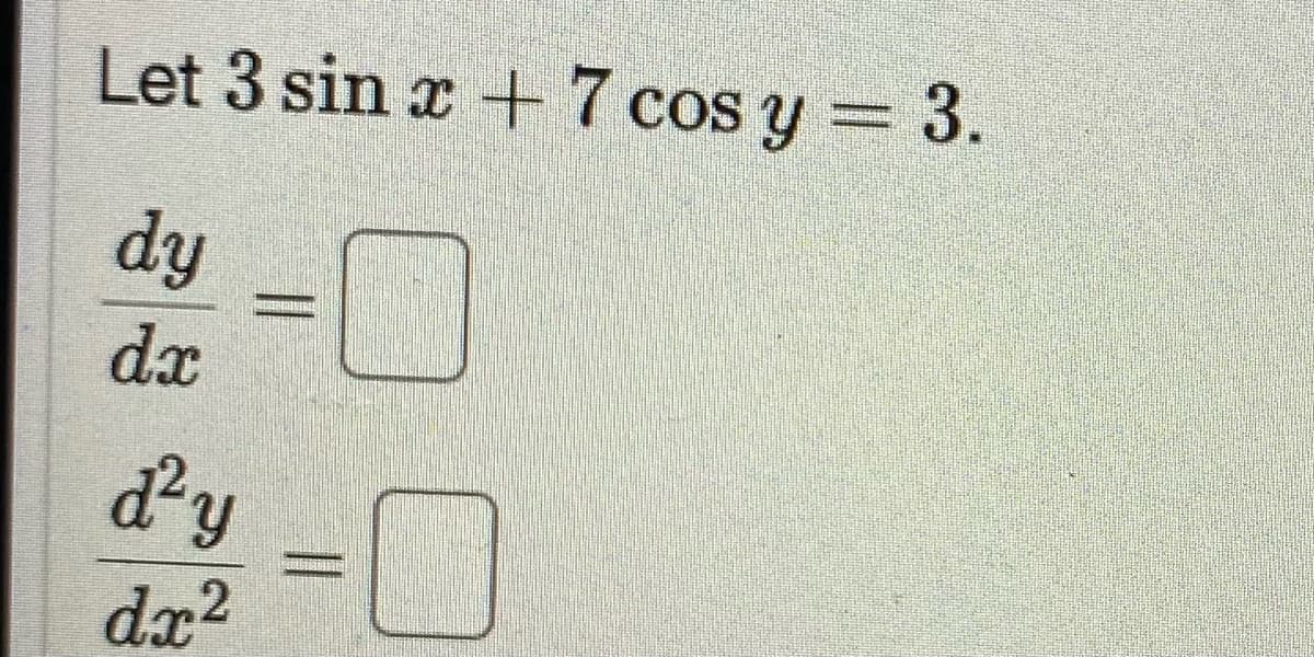 Let 3 sin x + 7 cos y = 3.
dy
dx
d²y
dx?
