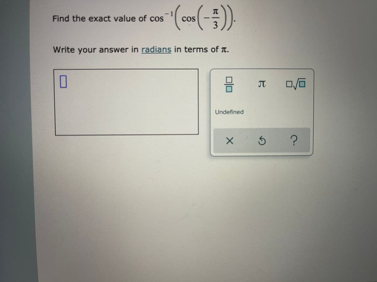 Find the exact value of cos
CoS
Write your answer in radians in terms of t.
JT
Undefined
