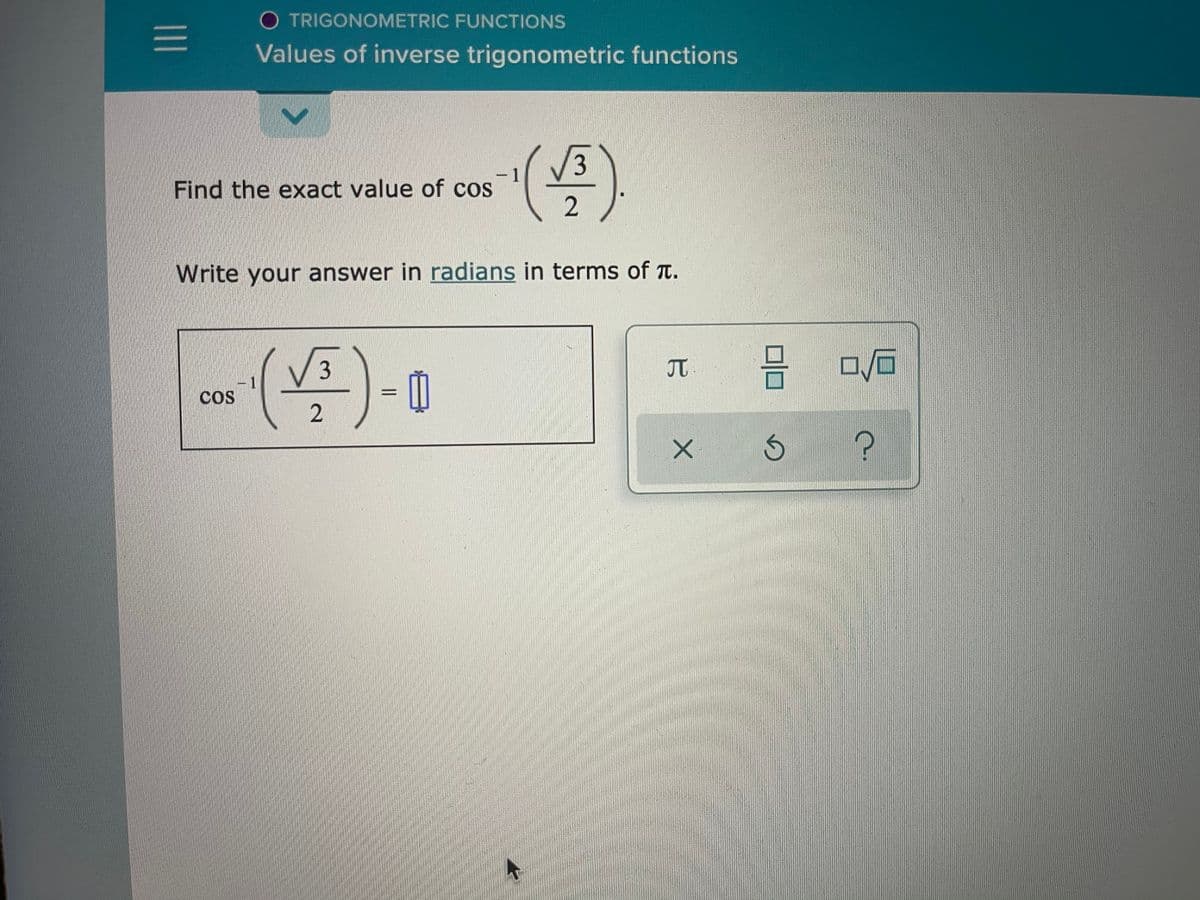 O TRIGONOMETRIC FUNCTIONS
Values of inverse trigonometric functions
V3
Find the exact value of cos
2
Write your answer in radians in terms of T.
V3
JT
COS
