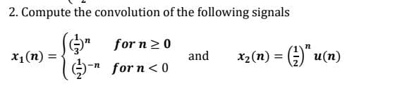 2. Compute the convolution of the following signals
for n 20
and
n
x1(n) =
x2 (n) = () u(n)
n for n< 0
-n
