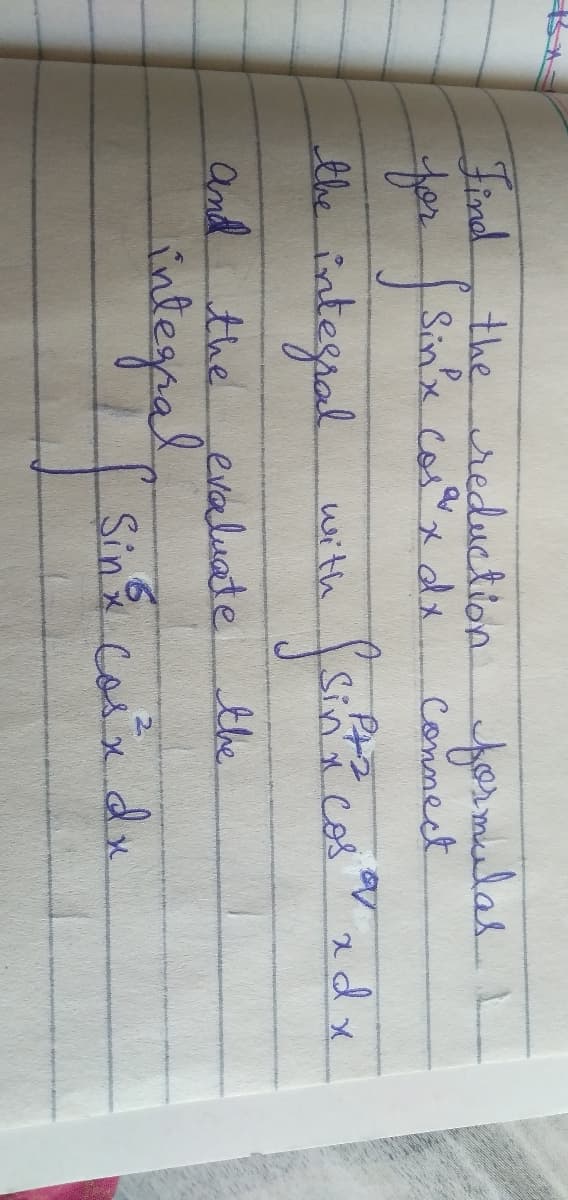 Find, the reduction Aormulal1
Sinx cox dx
for fSan's
connect
the integral
adx
with
Sin'x
cos
समार्ग
and the
evaluate
the
integral
2.
Sin% corxdx
