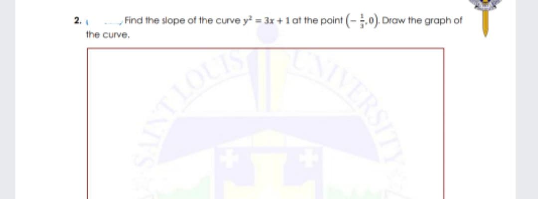 KIVERSIT
Find the slope of the curve y = 3x + 1 at the point (-0). Draw the graph of
2.
the curve.
OTINAS
