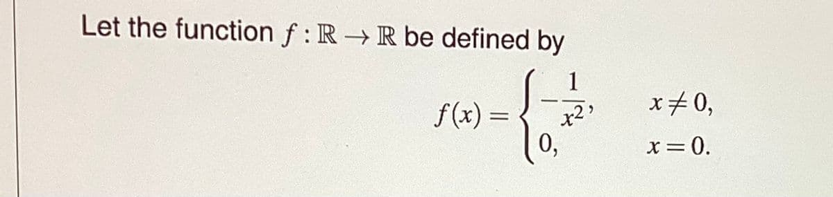 Let the function f: R→ R be defined by
1
x2,
f(x) =
=
0,
x=0,
x = 0.