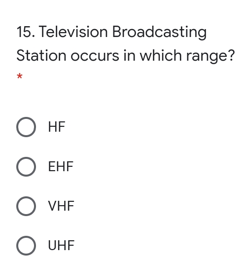 15. Television Broadcasting
Station occurs in which range?
*
HF
ЕHF
VHF
O UHF
