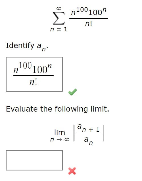 n100100"
Σ
n!
n = 1
Identify an
100100"
n!
Evaluate the following limit.
an + 1
lim
dn
