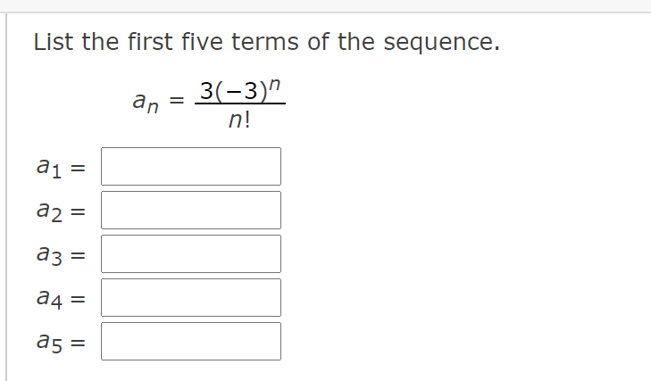 List the first five terms of the sequence.
3(-3)"
an
n!
a2 =
a3 =
аз
a4
a5 =
