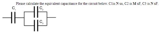 Please calculate the equivalent capacitance for the circuit below. Clis N us, C2 is MuF, C3 is N uF.
C,
|C,

