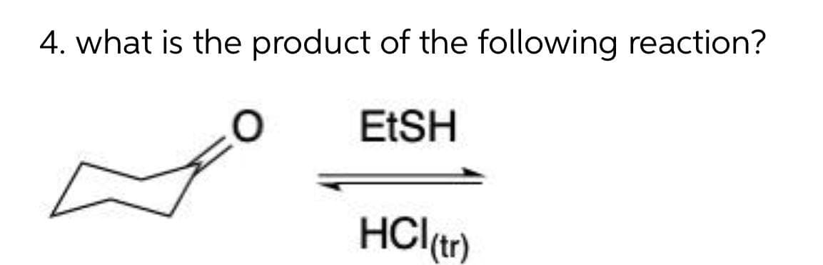 4. what is the product of the following reaction?
EESH
HCl(tr)
