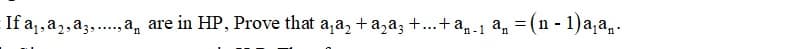 If a,,a2,a3,.,a, are in HP, Prove that a,a, + a,a; +...+a,.1 a, =(n - 1)a,a,.
