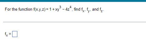 3
For the function f(x.y,z) = 1 + xy° - 4z*, find f. fy, and f,.
fy =
