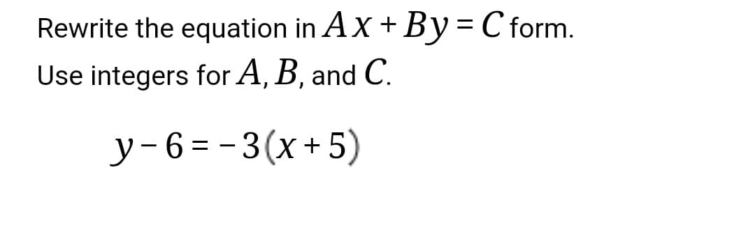 Rewrite the equation in Ax + By = C form.
Use integers for A, B, and C.
у-6--3(х+5)
