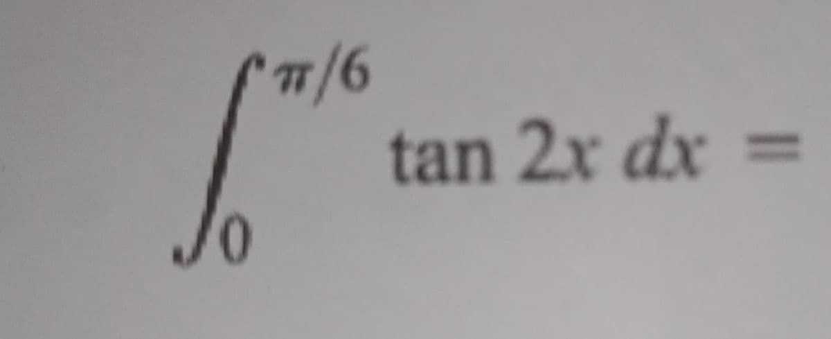 π/6
tan 2x dx =