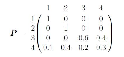 1
2
3.
4
1
1
1
P =
3
0.6 0.4
4 \0.1
0.4 0.2 0.3
