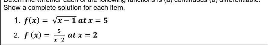 Show a complete solution for each item.
1. f(x) = Vx - 1 at x = 5
2. f (x) =
x-2
at x = 2
%3D
