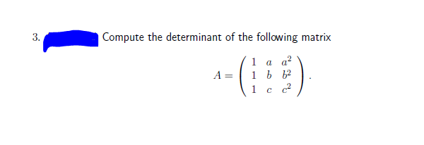 3.
Compute the determinant of the following matrix
1 а а?
A = | 1 b 62
-()
a
1
