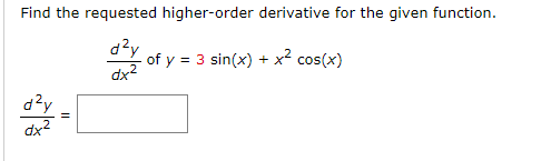 Find the requested higher-order derivative for the given function.
dzy
of y = 3 sin(x) + x² cos(x)
dx2
dzy
dx2
