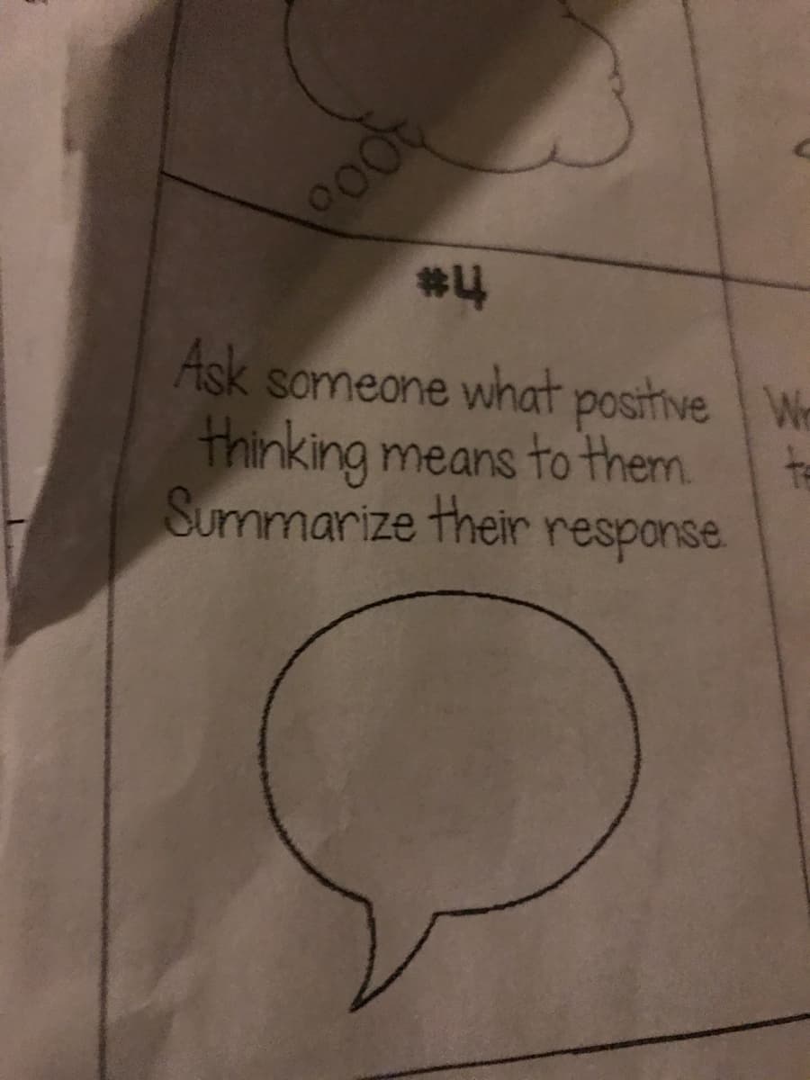 Ask
someone what positive W
thinking means to them.
Summarize their response
