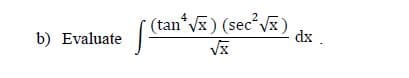 2
(tan V) (sec vVx)
b) Evaluate
dx .
