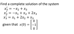 Find a complete solution of the system
x3 = -x2 + X3
X2 = -x1 + x2 + 2x3
x3 = x1 + 2x2 + x3
given that x(0) =
