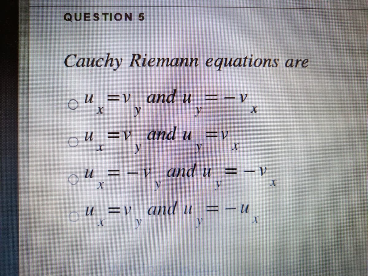 QUESTION 5
Cauchy Riemann equations are
u =y and u = -v
y
u =y _and u =v
A- = N pup A- = N
U =v and u = - u
