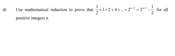 d)
Use mathematical induction to prove that +1+2+4+.. + 2"-² =.
= 2*-|
for all
positive integers n.
