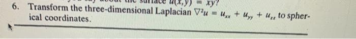 y)3D xy?
6. Transform the three-dimensional Laplacian V'u
ical coordinates.
U, + u, + u to spher-
%3!
