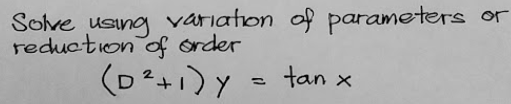 Solve using variaton of parameters
reduction df order
or
(0*+1)y = tan x
