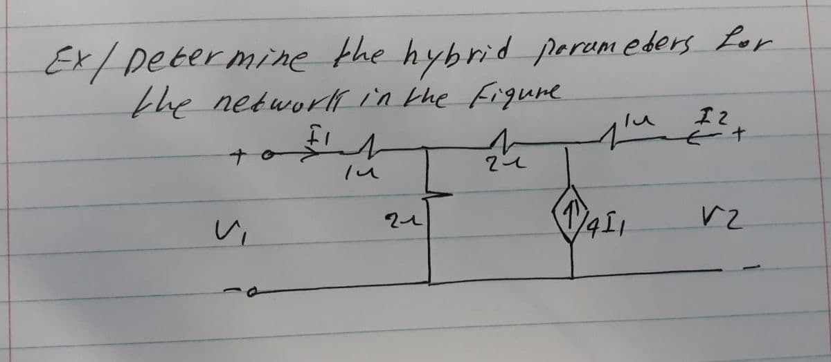 Ex/ Determine
the hybrid parameters for
12
the network in the Figure
FI
N
v
+
21
21
1411
+ع
V₂
