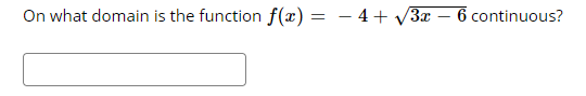 On what domain is the function f(x) =
– 4+ V3x – 6 continuous?
