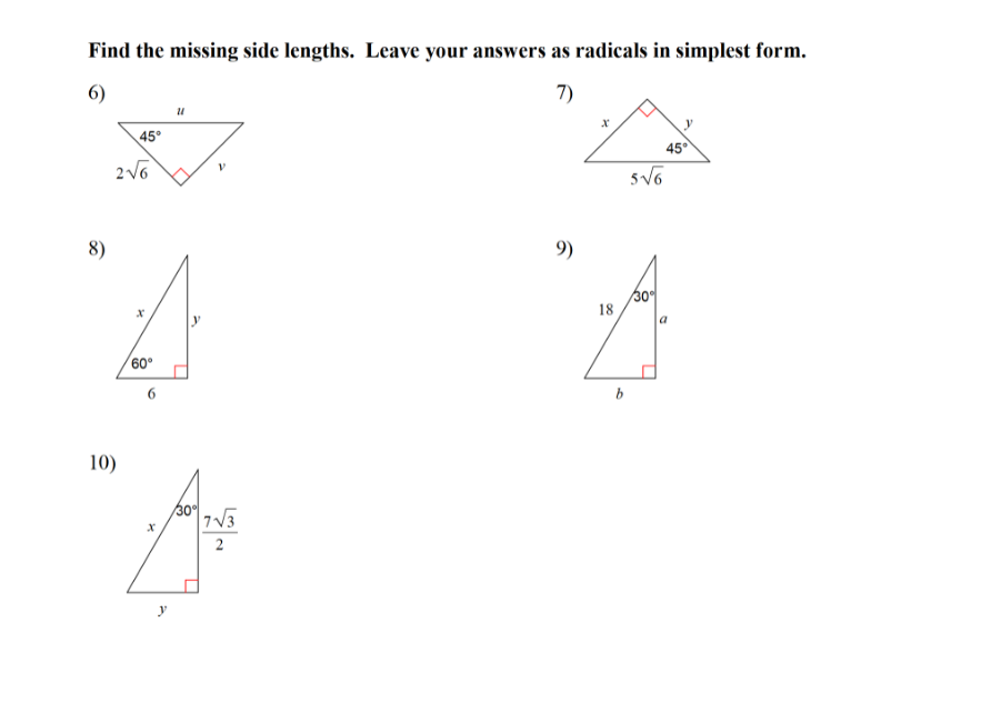 Find the missing side lengths. Leave your answers as radicals in simplest form.
6)
7)
45°
45
8)
9)
30
18
a
60°
10)
30
2
y
