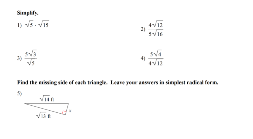 Simplify.
1) V5. V15
4V12
2)
5V16
5V3
3)
4)
4V12
Find the missing side of each triangle. Leave your answers in simplest radical form.
5)
V14 ft
V13 ft
