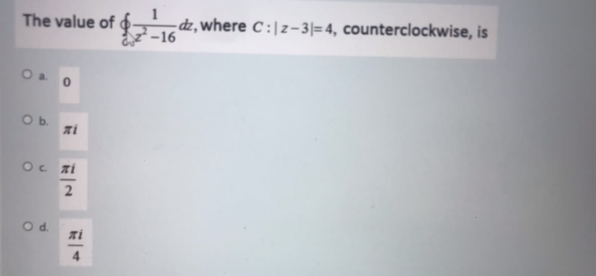 The value of
dz, where C:|z-3|=4, counterclockwise, is
Oa.
O b.
ni
Oc ni
Od.
ni
